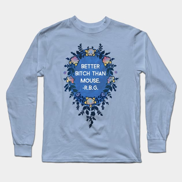 Ruth Bader Ginsburg, Better Bitch Than Mouse Long Sleeve T-Shirt by FabulouslyFeminist